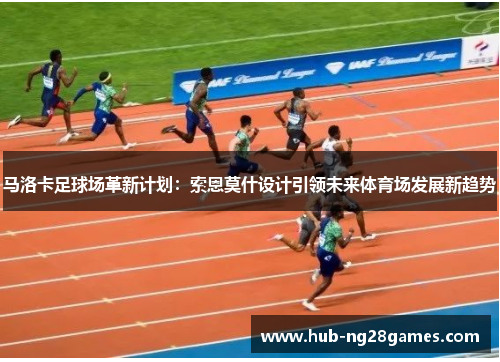 马洛卡足球场革新计划：索恩莫什设计引领未来体育场发展新趋势